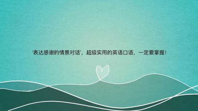 “表达感谢的情景对话”,超级实用的英语口语,一定要掌握!