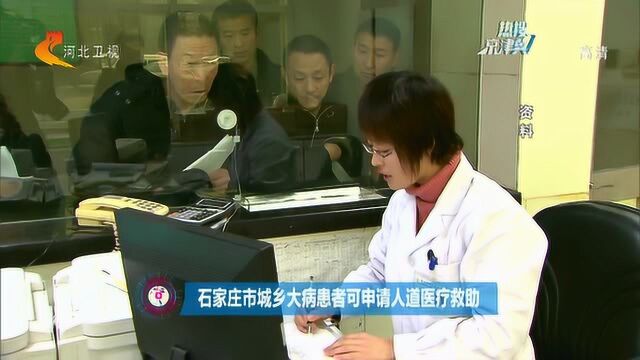 没钱也能治病!石家庄市城乡大病患者可申请人道医疗救助