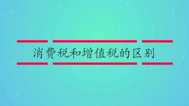 消费税和增值税的区别