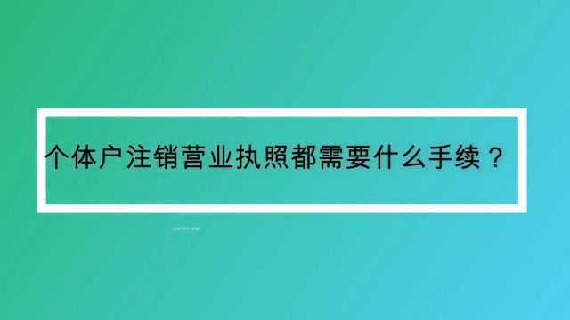 个体户注销营业执照都需要什么手续?