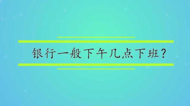 银行一般下午几点下班?