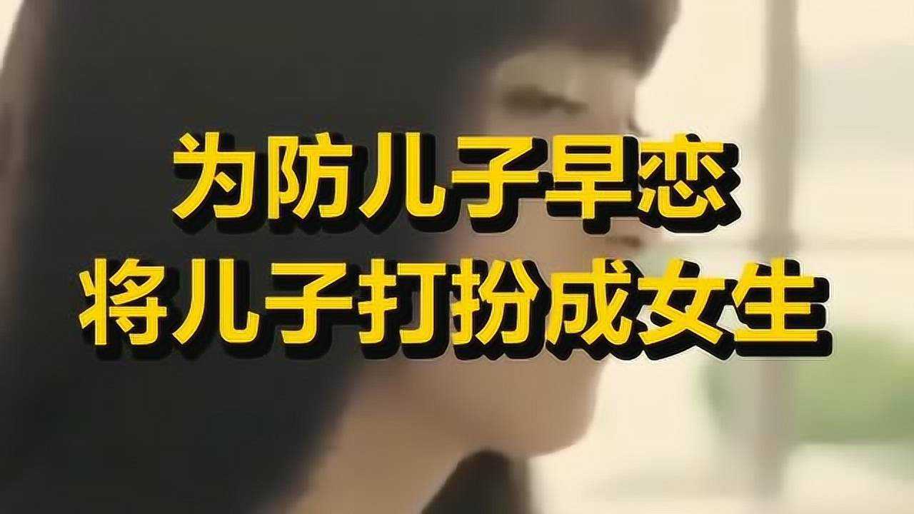 为防儿子早恋妈妈将儿子打扮成女生不料因太美被疯狂追求