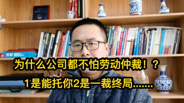 为什么公司都不怕劳动仲裁?1是能托你2是一裁终局.......了