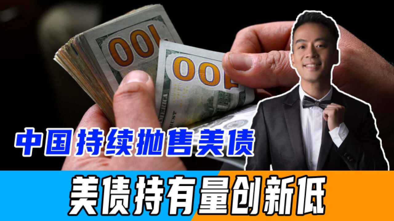 中国持续抛售美债!近一年中国抛售1809亿美元,美债持有量创新低