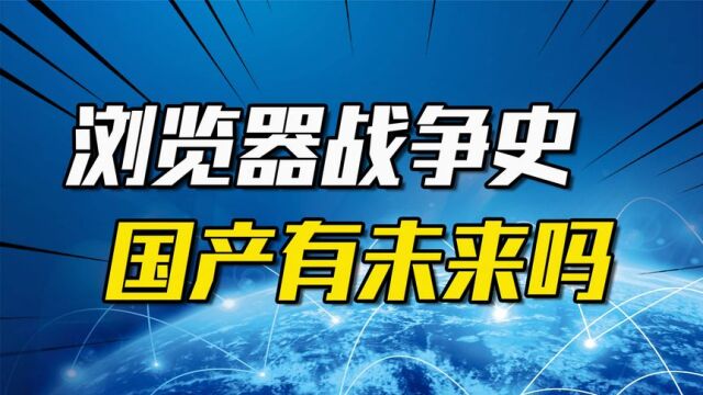 浏览器战争史:国产浏览器都是垃圾?中国的浏览器有未来吗?