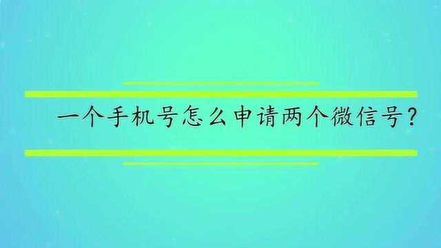 一个手机号怎么申请两个微信号?