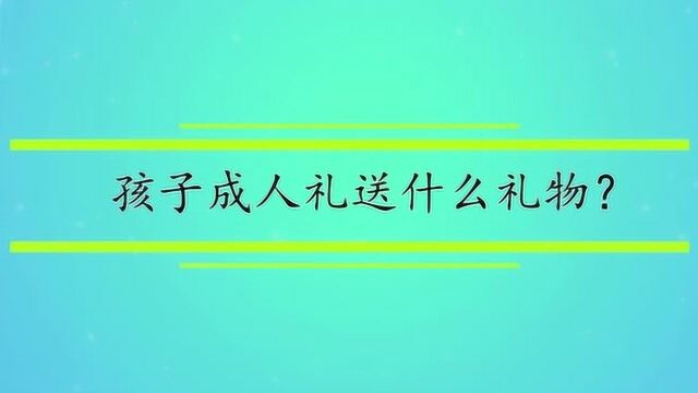 孩子成人礼送什么礼物?