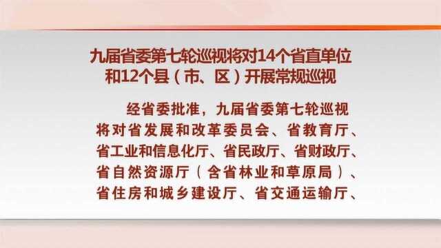 九届省委第七轮巡视将对14个省直单位和12个县开展常规巡视