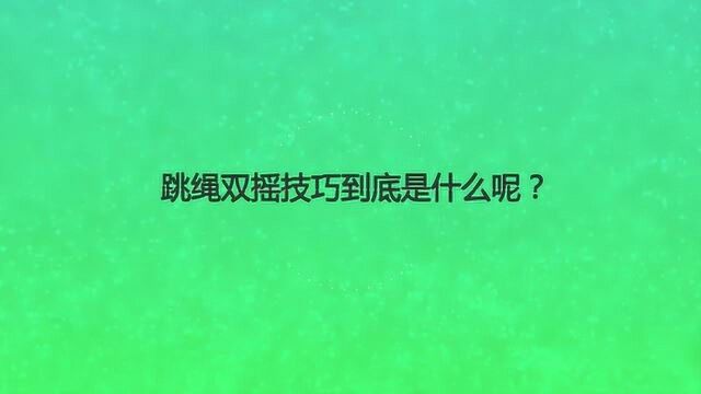 跳绳双摇技巧到底是什么呢?