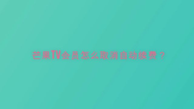 芒果tv会员怎么取消自动续费?