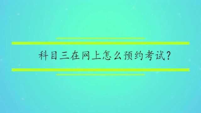 科目三在网上怎么预约考试?