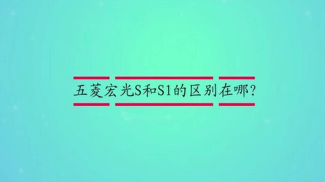 五菱宏光S和S1的区别在哪?