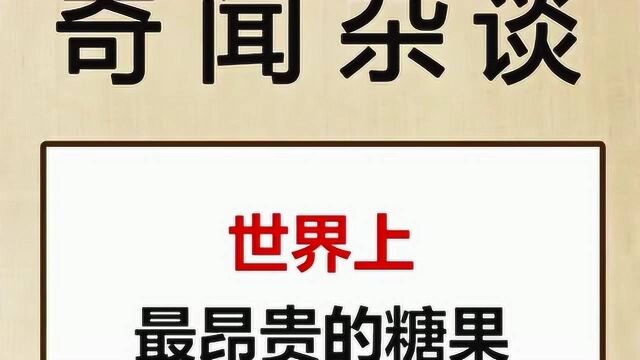 盘点那些世界之最,世界上最昂贵的糖果,居然还有这么贵的糖果.