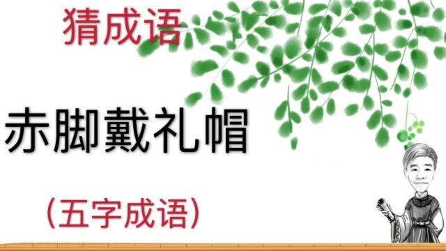 趣味学猜成语:赤脚戴礼帽,五字成语,注意看是猜五字成语?