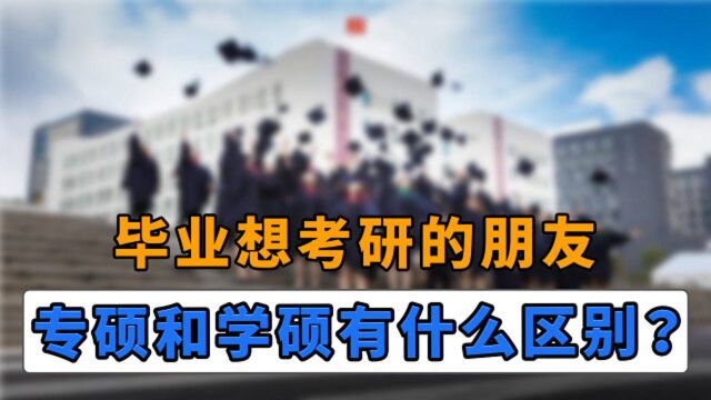 毕业想考研的朋友,专硕和学硕究竟有什么区别?你都知道么?