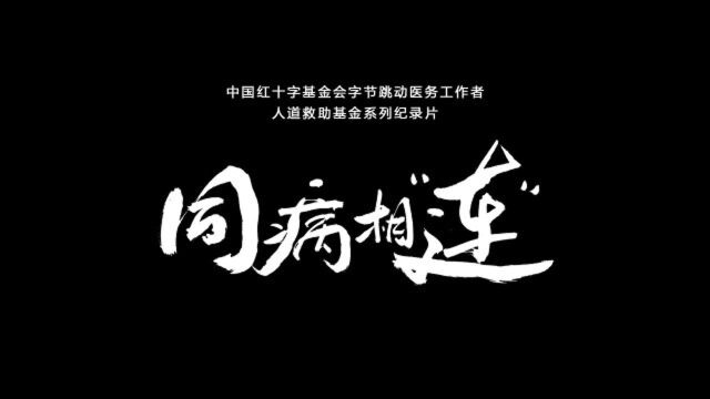 中国红十字基金会字节跳动医务工作者人道救助基金系列纪录片之《同病相连》