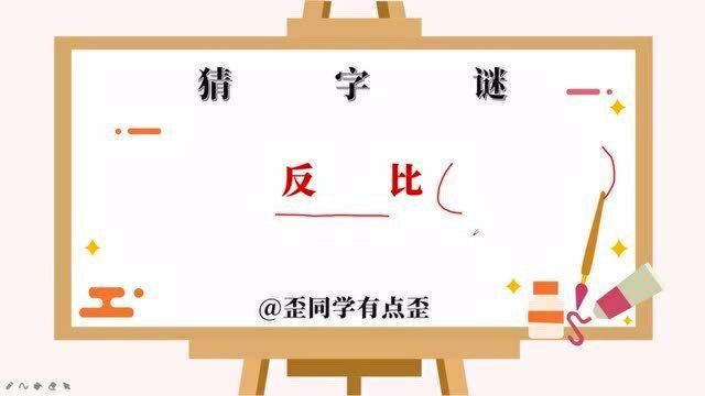 字谜猜猜猜,反比,打一个字你能猜出来吗