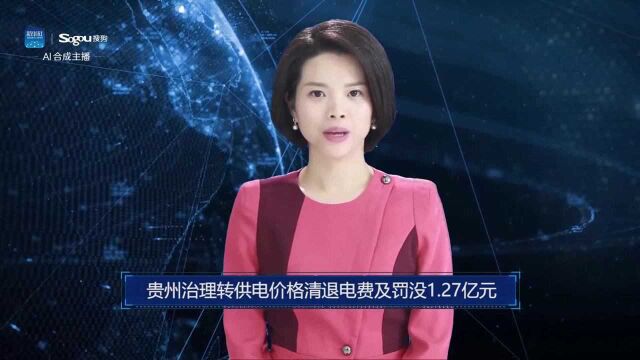 AI合成主播丨贵州治理转供电价格清退电费及罚没1.27亿元