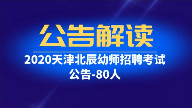 解读|2020天津市北辰区幼师招聘80人,有编制,专科学历可报!