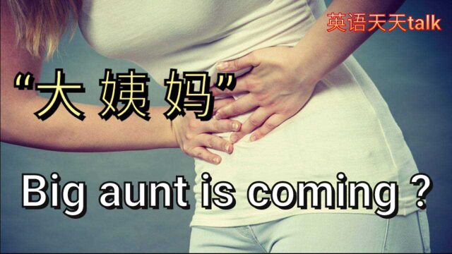 “大姨妈来了”英文怎么说Big aunt is coming?