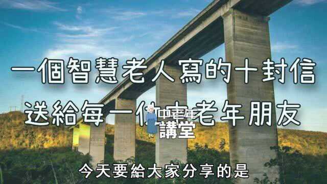 一个智慧老人写的十封信,送给每一位中老年朋友,非常值得深思!