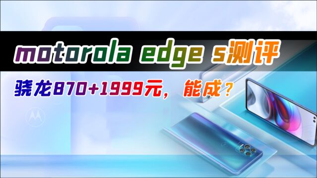 摩托罗拉 edge s测评:首发骁龙870+1999元的售价,能成吗?