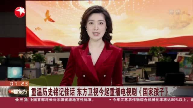 重温历史铭记佳话 东方卫视今起重播电视剧《国家孩子》