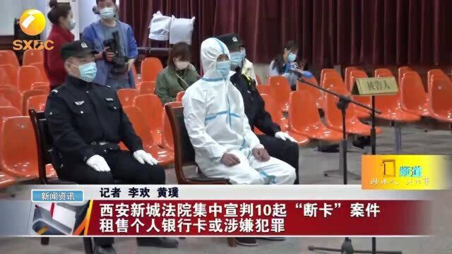 西安新城法院集中宣判10起“断卡”案件 租售个人银行卡也可涉嫌犯罪