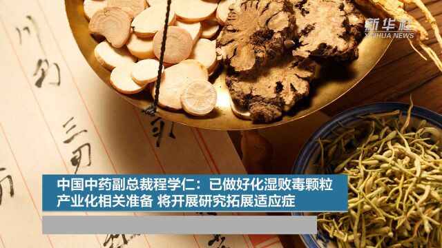 中国中药副总裁程学仁:已做好化湿败毒颗粒产业化相关准备 将开展研究拓展适应症