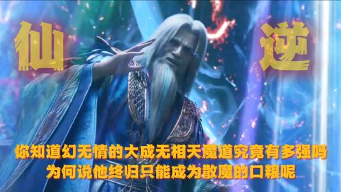 仙逆:你知道幻无情的大成无相天魔道究竟有多强吗?为何说他终归只能成为散魔的口粮呢?_高清1080P在线观看平台_腾讯视频