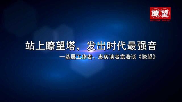 (瞭望短视频)站上瞭望塔,发出时代最强音——基层工作者袁浩谈《瞭望》