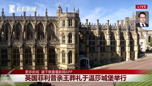 英国菲利普亲王的葬礼将在温莎城堡举行（看看新闻）