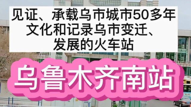 乌鲁木齐南站,见证、纪录了乌市半个世纪之久文化和城市变迁、发展的火车站