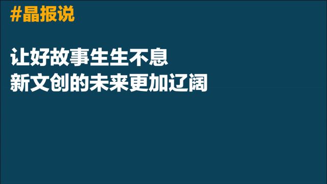 晶报说丨让好故事生生不息,新文创的未来更加辽阔