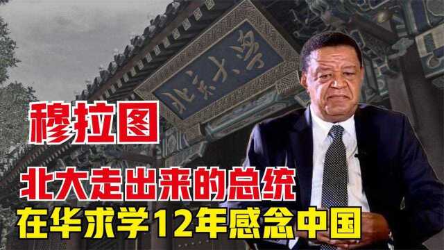 北大博士穆拉图:在华求学12年,他的总统之路因何传奇?