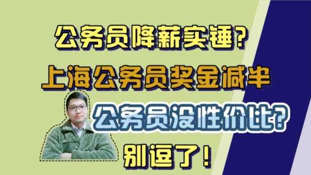 上海公务员降薪奖金减半?公务员降薪实锤频出?没性价比,别逗了