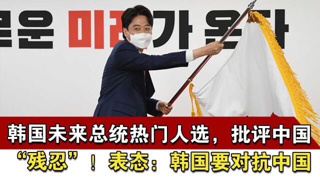 韩国未来总统热门人选,批评中国“残忍”!表态:韩国要对抗中国