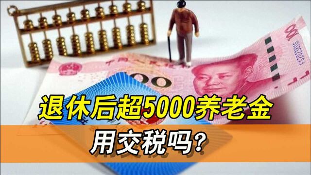 退休后这些收入要交税,养老金超5000元,也要交税吗?