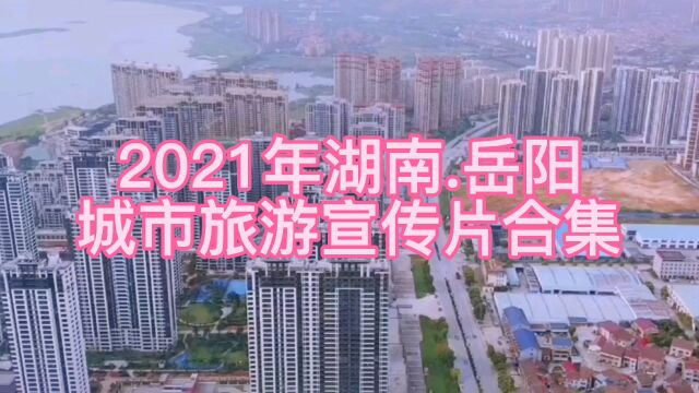 2021年湖南岳阳,城市旅游宣传片合集