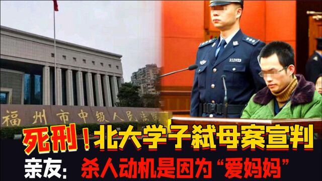 死刑!北大学子弑母案一审公开宣判,亲友:杀人动机是因为“爱妈妈”