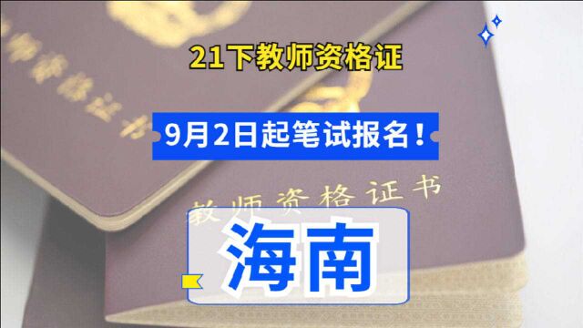 海南省21下教师资格证笔试9月2日起报名