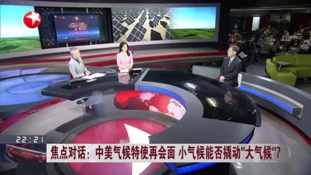 焦点对话:中美气候特使再会面 小气候能否撬动“大气候”? 拜登政府希望在气候议题上争取与中国合作