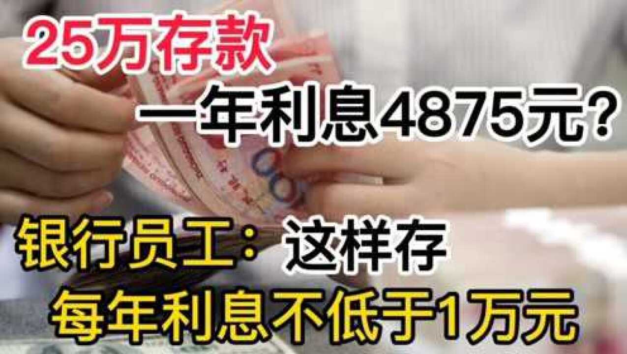 25万存款一年利息4875元?银行员工:这样存每年利息不低于1万元腾讯视频}