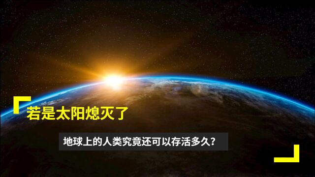 若是太阳熄灭了,地球上的人类究竟还可以存活多久?