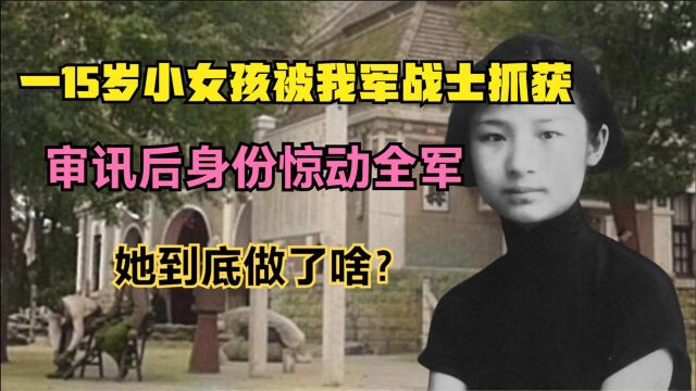 一15岁小女孩被我军战士抓获,审讯后身份曝光,她到底做了啥