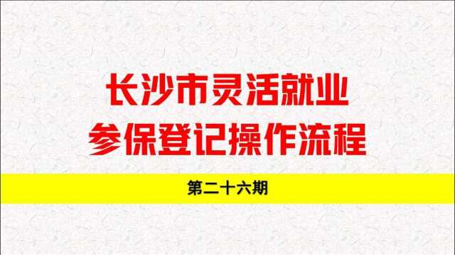 第26期:长沙市灵活就业参保登记操作流程P2@灵活就业缴费操作流程