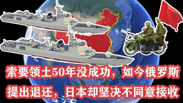 索要领土50年没成功,如今俄罗斯提出退还,日本却坚决不同意接收