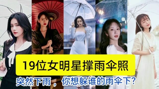 19位女明星撑伞照,白鹿,杨紫,鞠婧祎,迪丽热巴,你最喜欢谁?