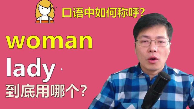 英语口语中称呼woman和lady用哪个更合适?听山姆老师讲单词