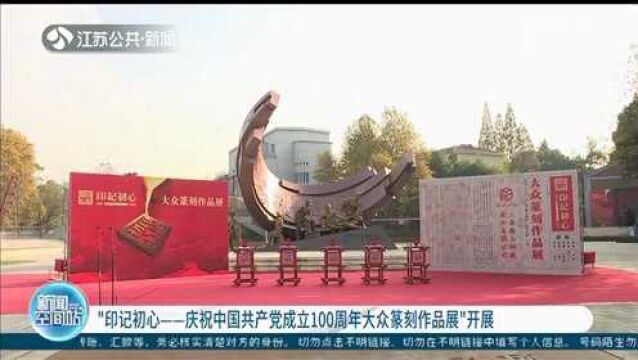 “印记初心——庆祝中国共产党成立100周年大众篆刻作品展”开展